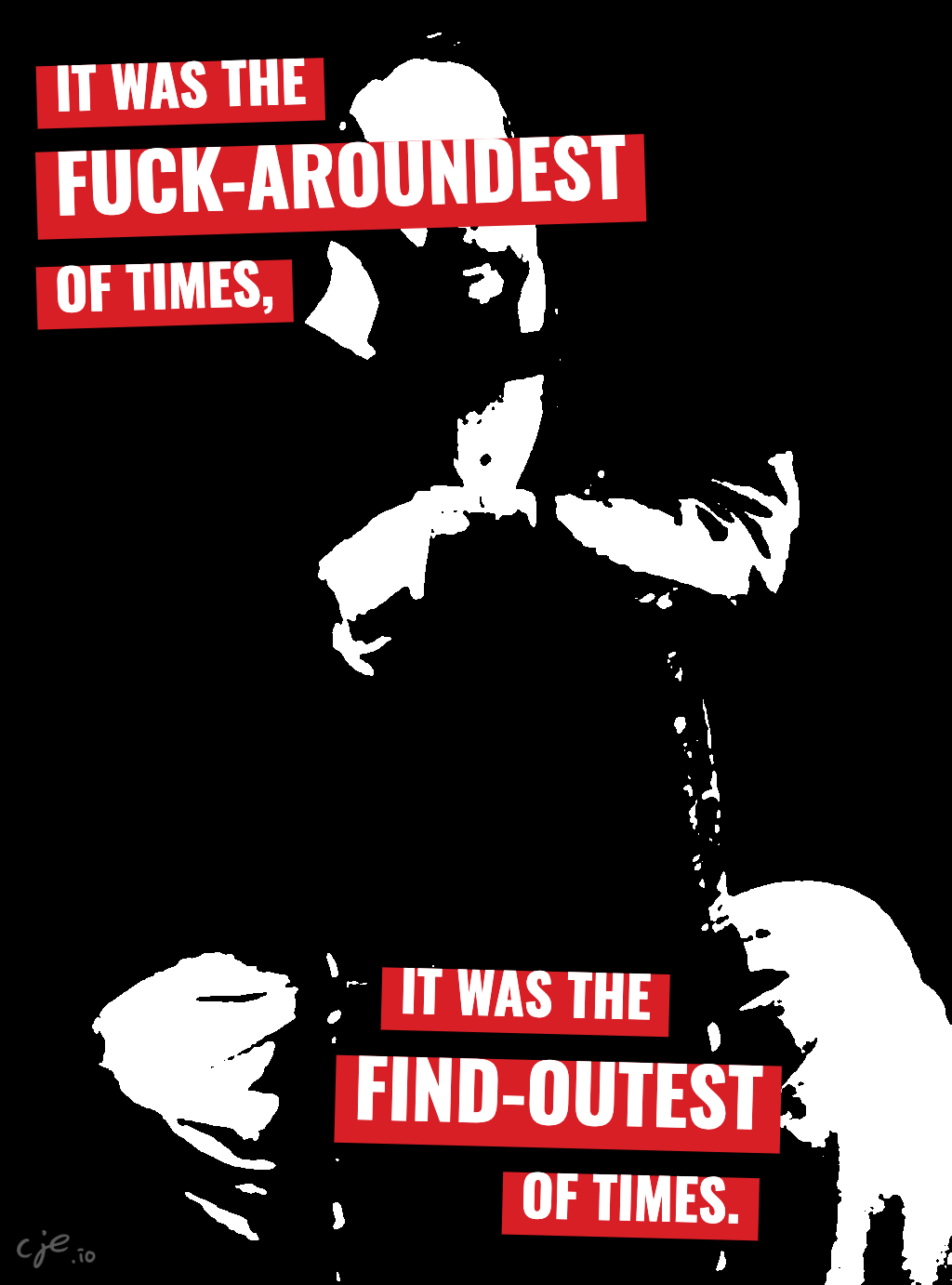 A black, white, and red poster showing Charles Dickens, captioned "It was the fuck-aroundest of times, it was the find-outest of times."